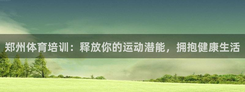 d88尊龙可靠送38元：郑州体育培训：释放你的运动潜