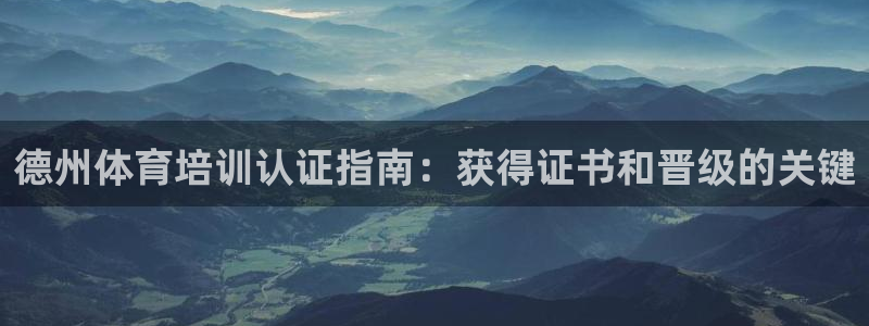 尊龙AG发财网：德州体育培训认证指南：获得证书和晋级
