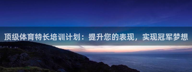 尊龙信息科技有限公司：顶级体育特长培训计划：提升您的