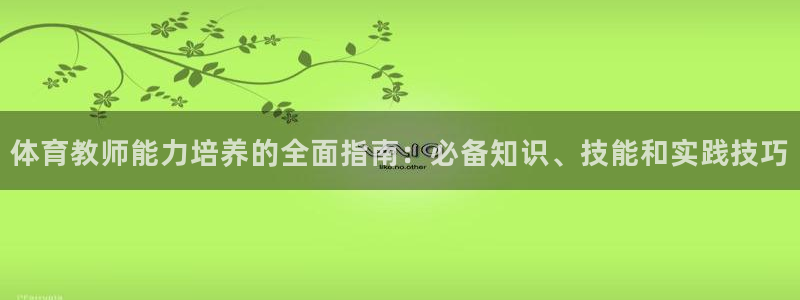 尊龙网站注册网：体育教师能力培养的全面指南：必备知识