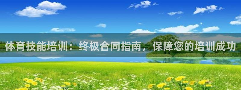 尊龙AG旗舰厅官网：体育技能培训：终极合同指南，保障