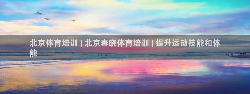 AG尊龙凯时注册：北京体育培训 | 北京春晓体育培训