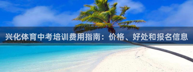 尊龙凯时登陆入口：兴化体育中考培训费用指南：价格、好