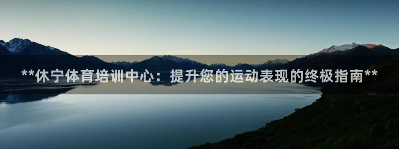 尊龙人生就是博一下首页：**休宁体育培训中心：提升您