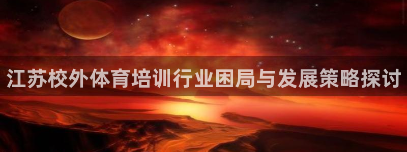 凯时国际app首页：江苏校外体育培训行业困局与发展策