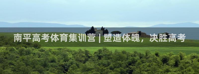 尊龙凯时人生就是博中国官网：南平高考体育集训营 | 