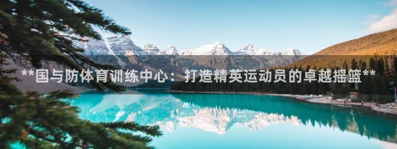 凯时kb88·中国官方网站：**国与防体育训练中心：