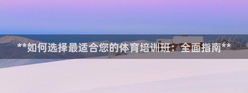尊龙网站下分慢：**如何选择最适合您的体育培训班：全