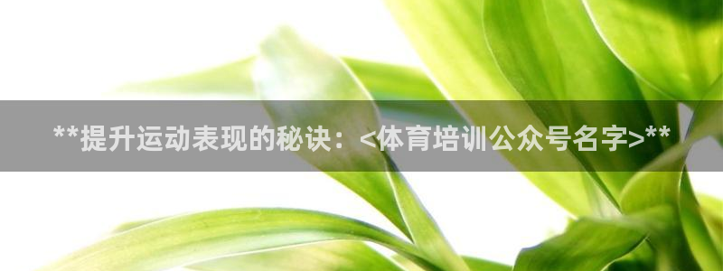 尊龙凯时ag旗舰厅官：**提升运动表现的秘诀：<体育