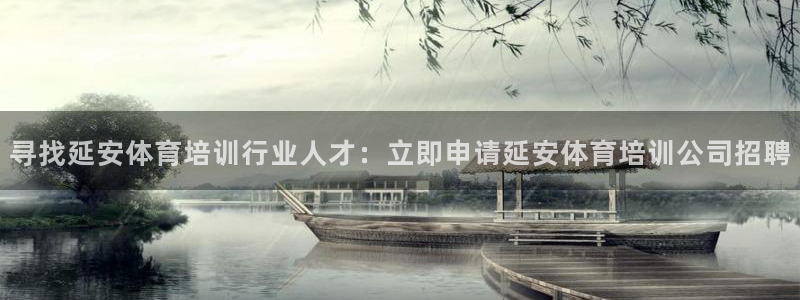 尊龙人生就是博D88：寻找延安体育培训行业人才：立即
