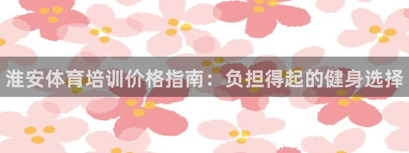 尊龙凯时公司官网：淮安体育培训价格指南：负担得起的健