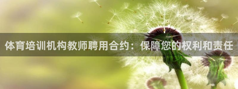 尊龙凯时网娱乐最新版：体育培训机构教师聘用合约：保障