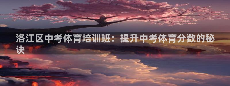 Z6尊龙老版：洛江区中考体育培训班：提升中考体育分数