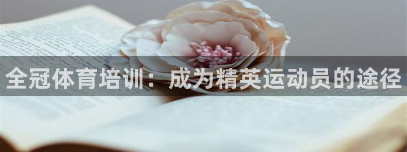 尊龙人生就是-首页：全冠体育培训：成为精英运动员的途