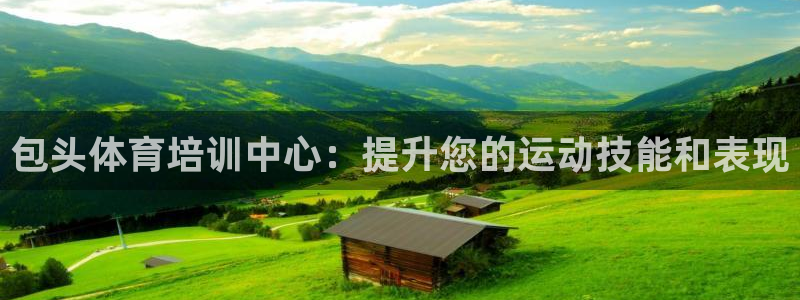 尊龙官方app下载：包头体育培训中心：提升您的运动技